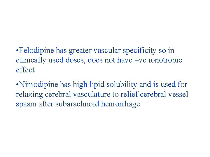  • Felodipine has greater vascular specificity so in clinically used doses, does not