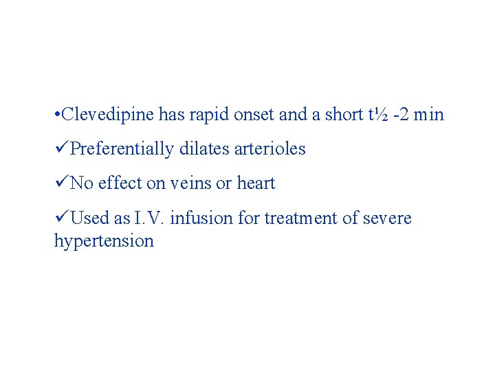  • Clevedipine has rapid onset and a short t½ -2 min üPreferentially dilates