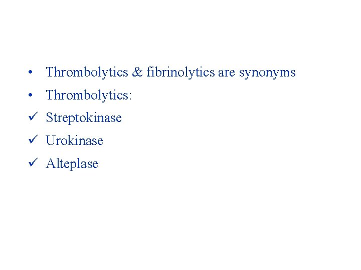  • Thrombolytics & fibrinolytics are synonyms • Thrombolytics: ü Streptokinase ü Urokinase ü