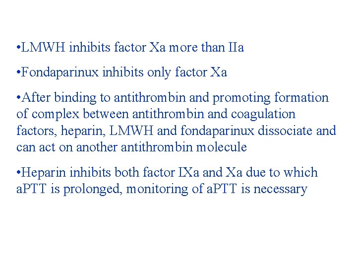 • LMWH inhibits factor Xa more than IIa • Fondaparinux inhibits only factor • LMWH inhibits factor Xa more than IIa • Fondaparinux inhibits only factor