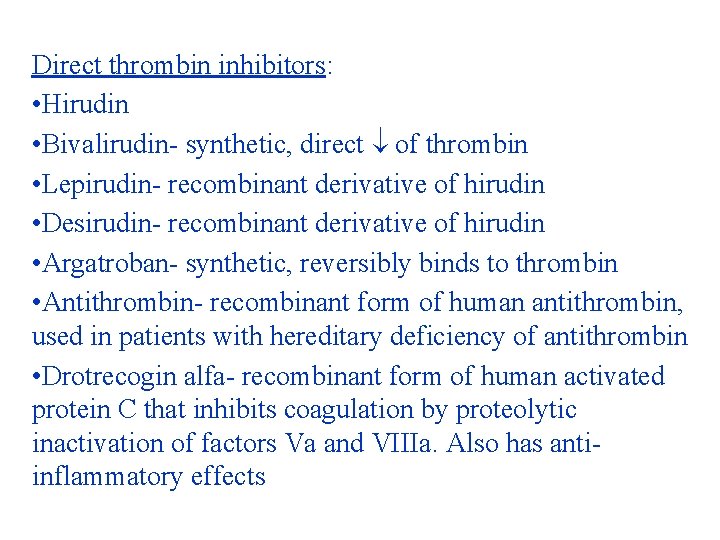 Direct thrombin inhibitors: • Hirudin • Bivalirudin- synthetic, direct of thrombin • Lepirudin- recombinant Direct thrombin inhibitors: • Hirudin • Bivalirudin- synthetic, direct of thrombin • Lepirudin- recombinant