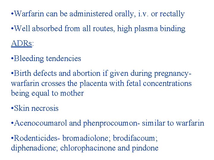  • Warfarin can be administered orally, i. v. or rectally • Well absorbed