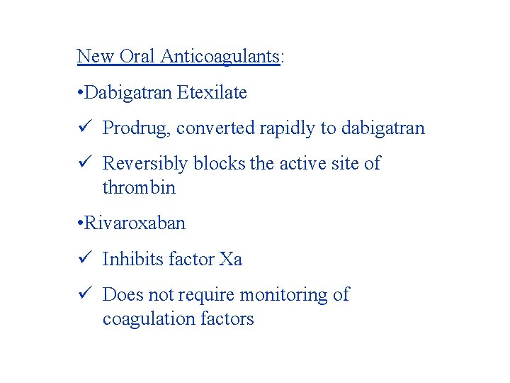 New Oral Anticoagulants: • Dabigatran Etexilate ü Prodrug, converted rapidly to dabigatran ü Reversibly