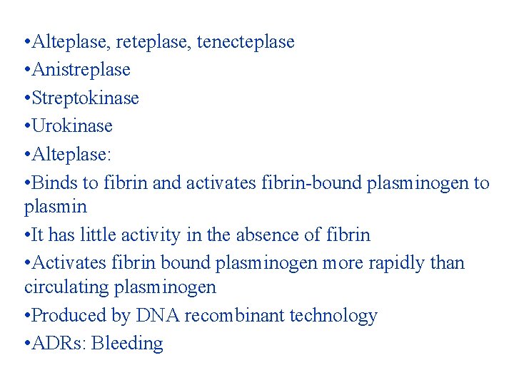 • Alteplase, reteplase, tenecteplase • Anistreplase • Streptokinase • Urokinase • Alteplase: • • Alteplase, reteplase, tenecteplase • Anistreplase • Streptokinase • Urokinase • Alteplase: •