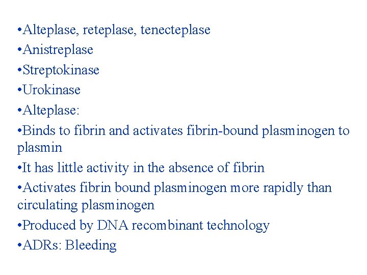  • Alteplase, reteplase, tenecteplase • Anistreplase • Streptokinase • Urokinase • Alteplase: •