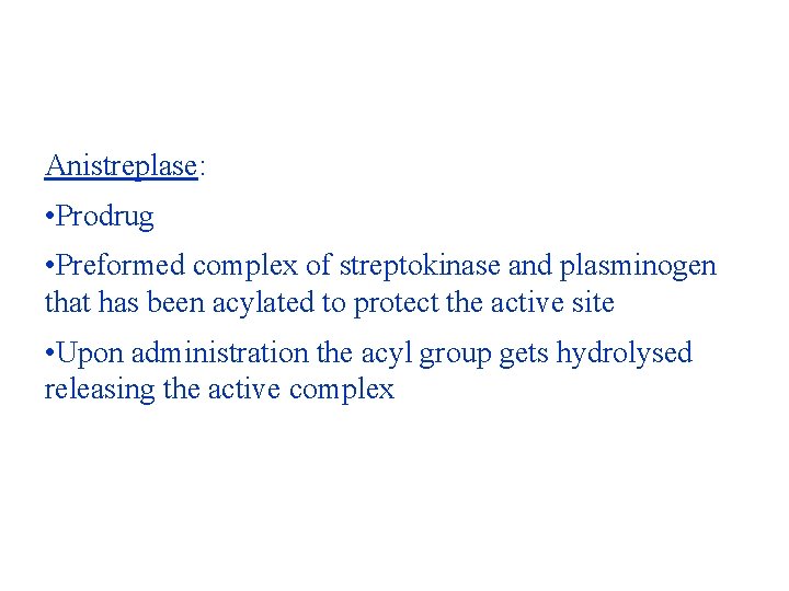 Anistreplase: • Prodrug • Preformed complex of streptokinase and plasminogen that has been acylated