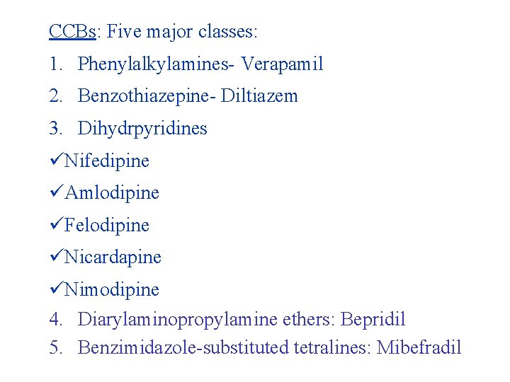 CCBs: Five major classes: 1. Phenylalkylamines- Verapamil 2. Benzothiazepine- Diltiazem 3. Dihydrpyridines üNifedipine üAmlodipine