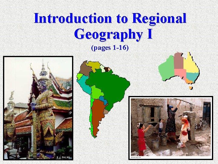 Introduction to Regional Geography I (pages 1 -16) E. J. PALKA 