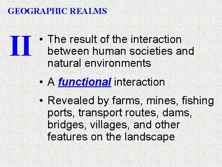 GEOGRAPHIC REALMS II • The result of the interaction between human societies and natural