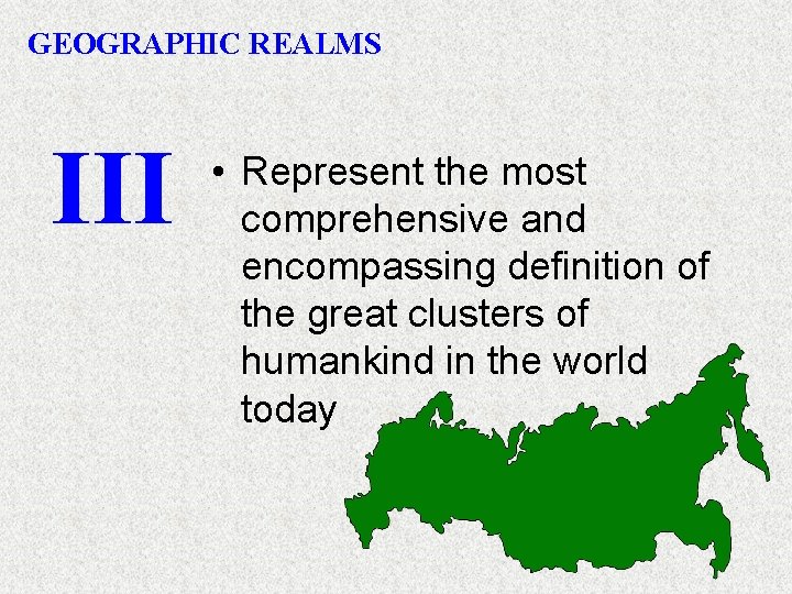 GEOGRAPHIC REALMS III • Represent the most comprehensive and encompassing definition of the great