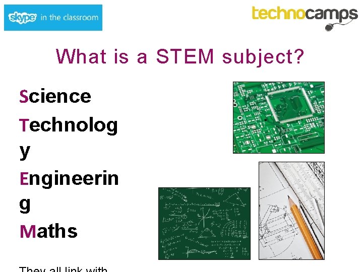 What is a STEM subject? Science Technolog y Engineerin g Maths 
