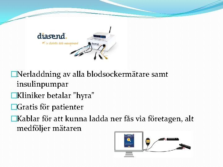 �Nerladdning av alla blodsockermätare samt insulinpumpar �Kliniker betalar ”hyra” �Gratis för patienter �Kablar för