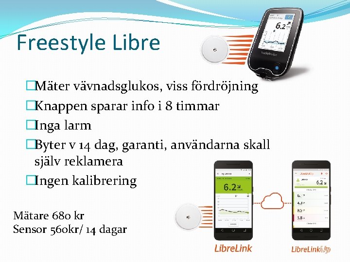 Freestyle Libre �Mäter vävnadsglukos, viss fördröjning �Knappen sparar info i 8 timmar �Inga larm