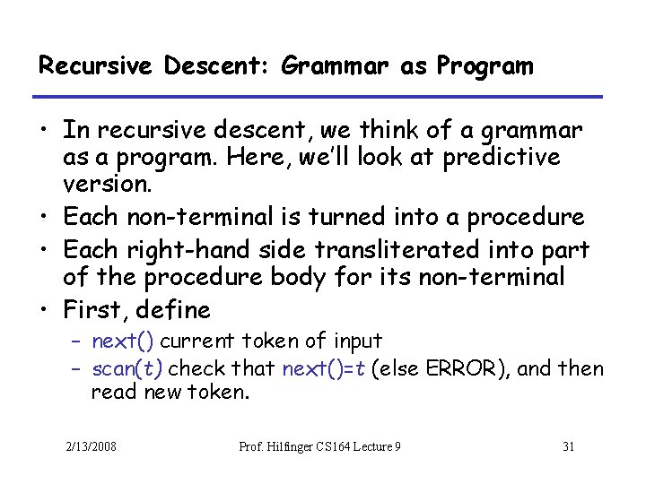 Recursive Descent: Grammar as Program • In recursive descent, we think of a grammar