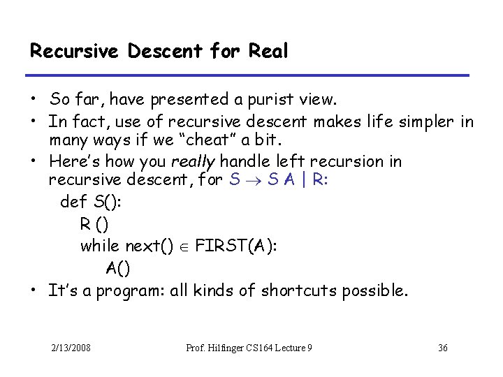 Recursive Descent for Real • So far, have presented a purist view. • In