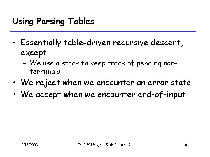 Using Parsing Tables • Essentially table-driven recursive descent, except – We use a stack