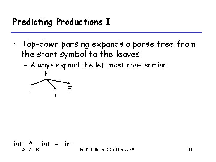 Predicting Productions I • Top-down parsing expands a parse tree from the start symbol