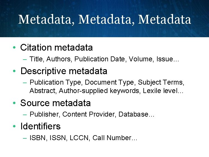 Metadata, Metadata • Citation metadata – Title, Authors, Publication Date, Volume, Issue… • Descriptive