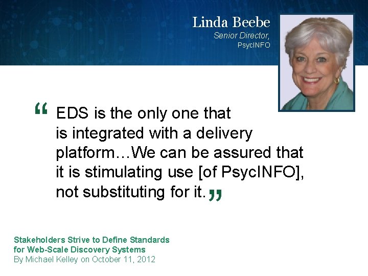 Linda Beebe Senior Director, Psyc. INFO “ EDS is the only one that is