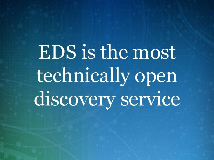 EDS is the most technically open discovery service 