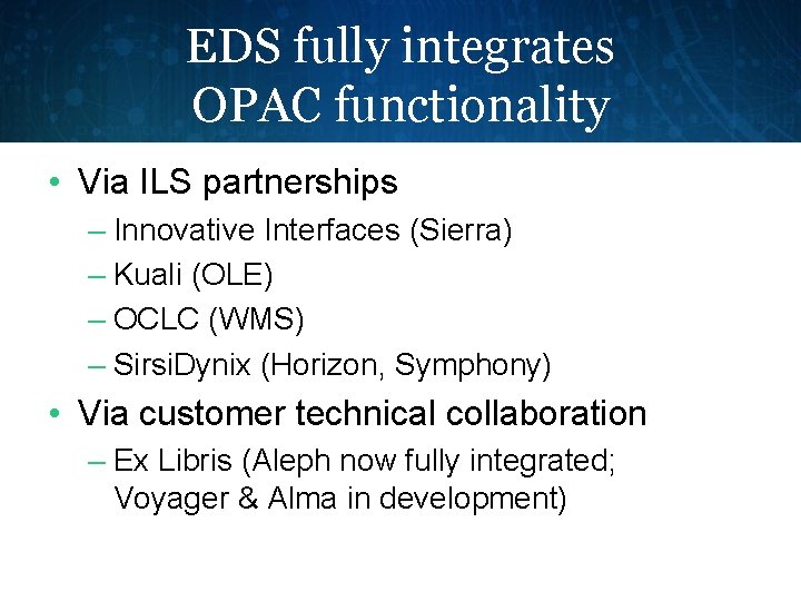 EDS fully integrates OPAC functionality • Via ILS partnerships – Innovative Interfaces (Sierra) –