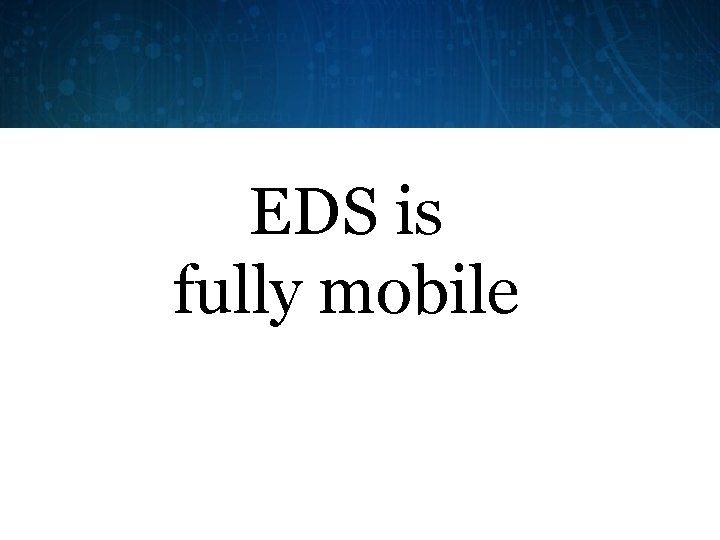 EDS is fully mobile 