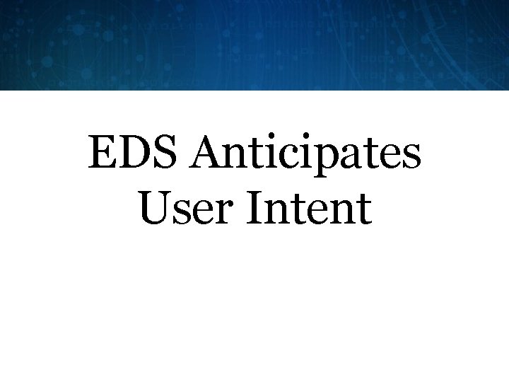 EDS Anticipates User Intent 