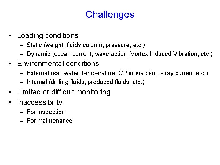 Challenges • Loading conditions – Static (weight, fluids column, pressure, etc. ) – Dynamic Challenges • Loading conditions – Static (weight, fluids column, pressure, etc. ) – Dynamic