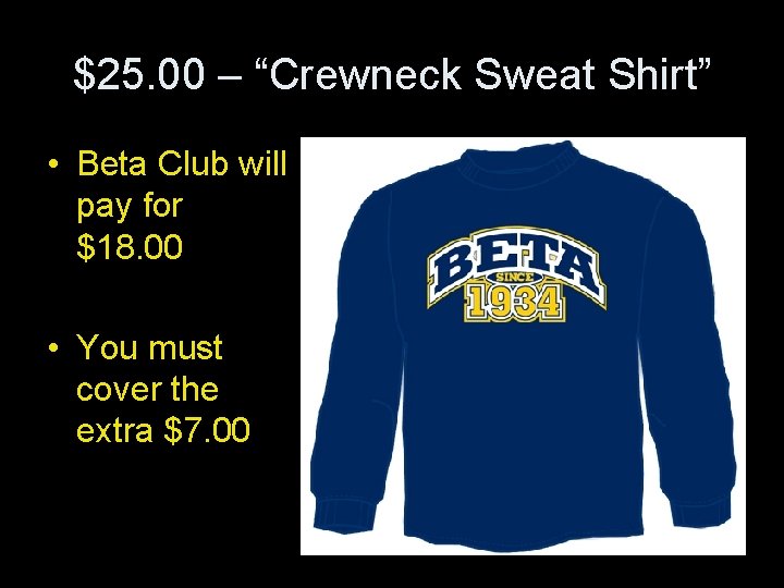 $25. 00 – “Crewneck Sweat Shirt” • Beta Club will pay for $18. 00