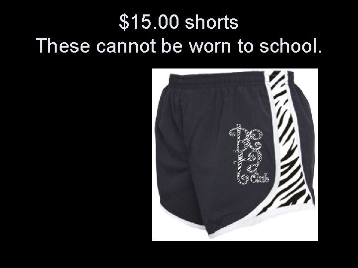 $15. 00 shorts These cannot be worn to school. 