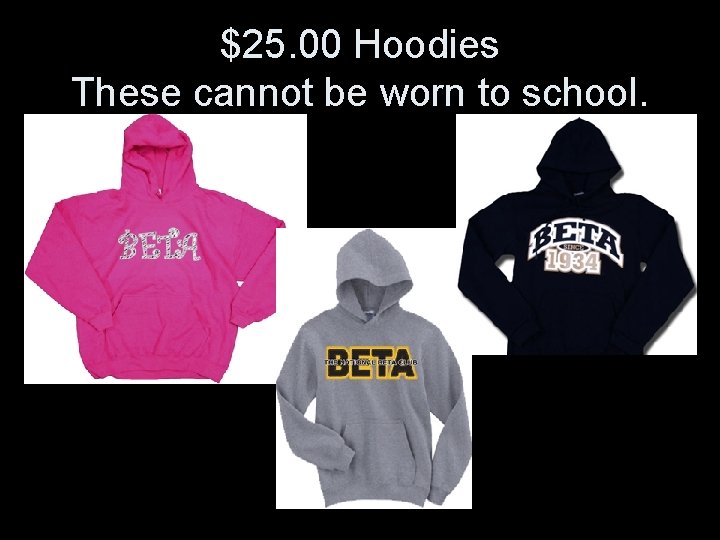 $25. 00 Hoodies These cannot be worn to school. 