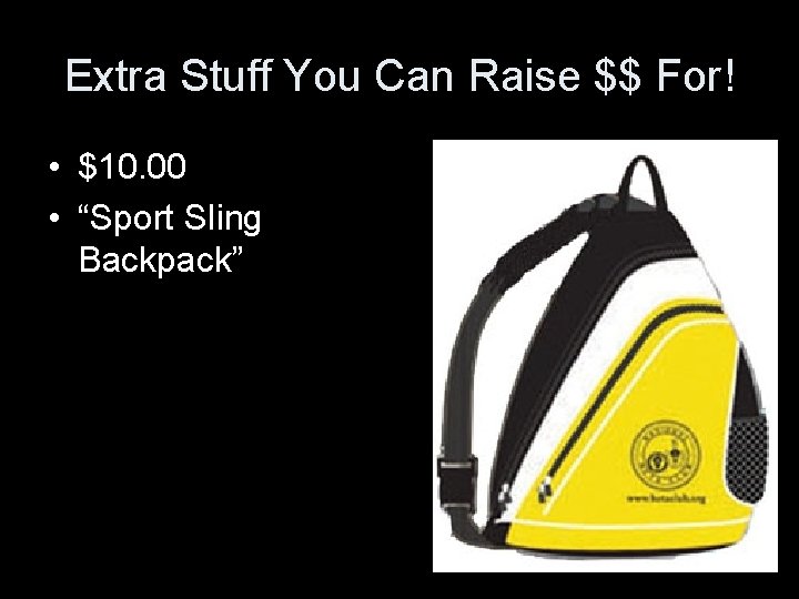 Extra Stuff You Can Raise $$ For! • $10. 00 • “Sport Sling Backpack”