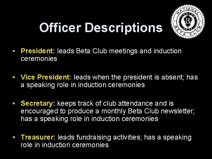 Officer Descriptions • President: leads Beta Club meetings and induction ceremonies • Vice President: