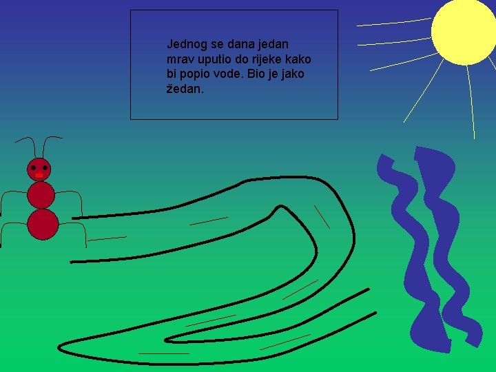 Jednog se dana jedan mrav uputio do rijeke kako bi popio vode. Bio je