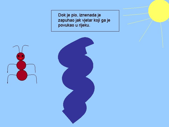 Dok je pio, iznenada je zapuhao jak vjetar koji ga je povukao u rijeku.