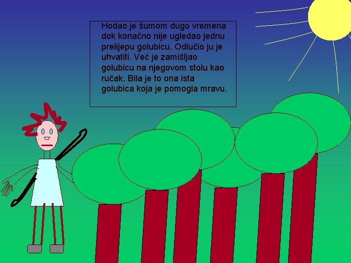 Hodao je šumom dugo vremena dok konačno nije ugledao jednu prelijepu golubicu. Odlučio ju