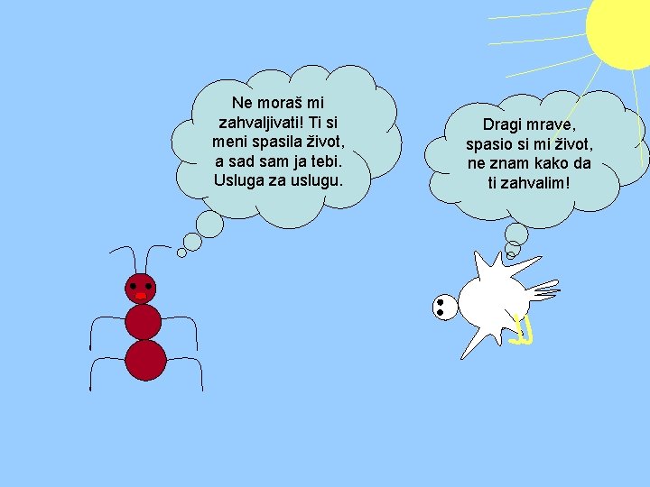 Ne moraš mi zahvaljivati! Ti si meni spasila život, a sad sam ja tebi.