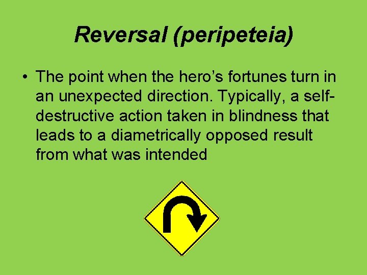 Reversal (peripeteia) • The point when the hero’s fortunes turn in an unexpected direction.