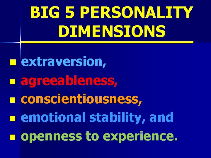 BIG 5 PERSONALITY DIMENSIONS n n n extraversion, agreeableness, conscientiousness, emotional stability, and openness