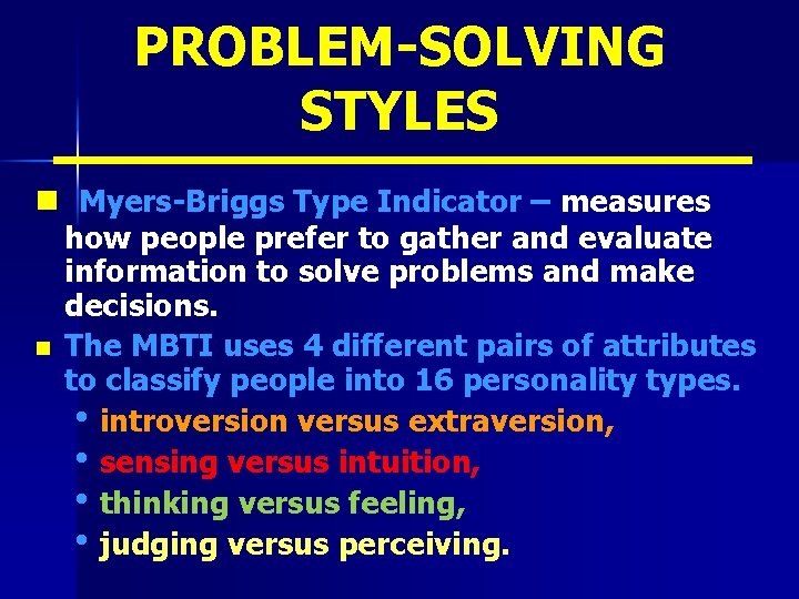 PROBLEM-SOLVING STYLES n Myers-Briggs Type Indicator – measures n how people prefer to gather