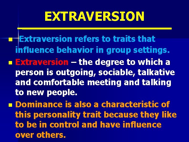 EXTRAVERSION Extraversion refers to traits that influence behavior in group settings. n Extraversion –