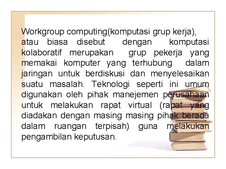 Workgroup computing(komputasi grup kerja), atau biasa disebut dengan komputasi kolaboratif merupakan grup pekerja yang Workgroup computing(komputasi grup kerja), atau biasa disebut dengan komputasi kolaboratif merupakan grup pekerja yang