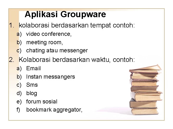Aplikasi Groupware 1. kolaborasi berdasarkan tempat contoh: a) video conference, b) meeting room, c)