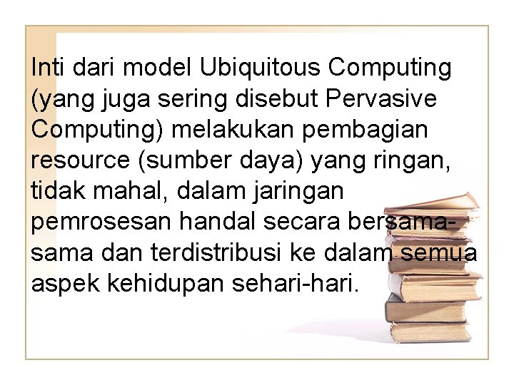 Inti dari model Ubiquitous Computing (yang juga sering disebut Pervasive Computing) melakukan pembagian resource