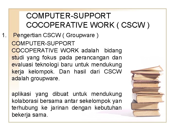 COMPUTER-SUPPORT COCOPERATIVE WORK ( CSCW ) 1. Pengertian CSCW ( Groupware ) COMPUTER-SUPPORT COCOPERATIVE