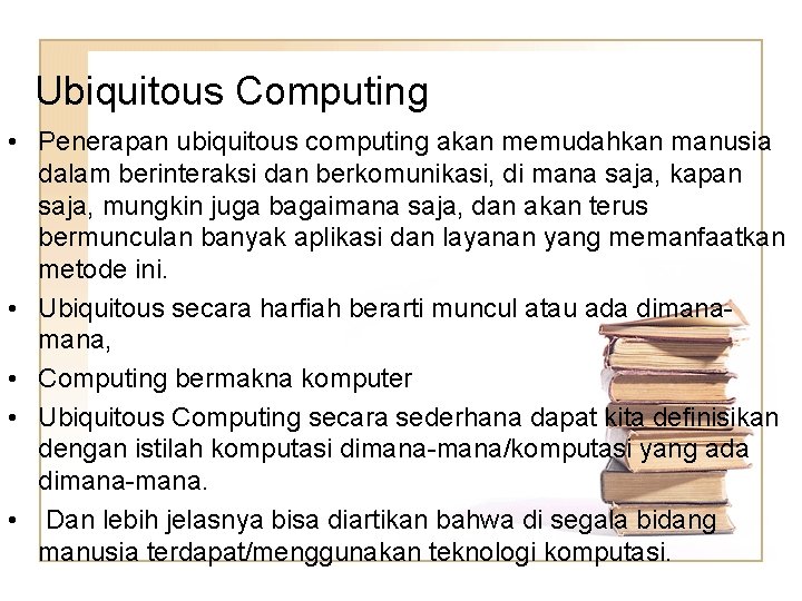 Ubiquitous Computing • Penerapan ubiquitous computing akan memudahkan manusia dalam berinteraksi dan berkomunikasi, di Ubiquitous Computing • Penerapan ubiquitous computing akan memudahkan manusia dalam berinteraksi dan berkomunikasi, di