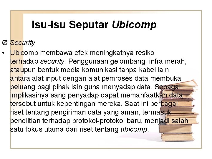 Isu-isu Seputar Ubicomp Ø Security • Ubicomp membawa efek meningkatnya resiko terhadap security. Penggunaan