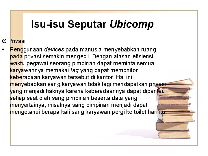 Isu-isu Seputar Ubicomp Ø Privasi • Penggunaan devices pada manusia menyebabkan ruang pada privasi Isu-isu Seputar Ubicomp Ø Privasi • Penggunaan devices pada manusia menyebabkan ruang pada privasi