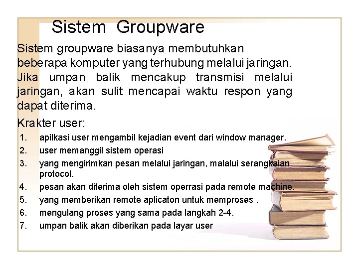 Sistem Groupware Sistem groupware biasanya membutuhkan beberapa komputer yang terhubung melalui jaringan. Jika umpan
