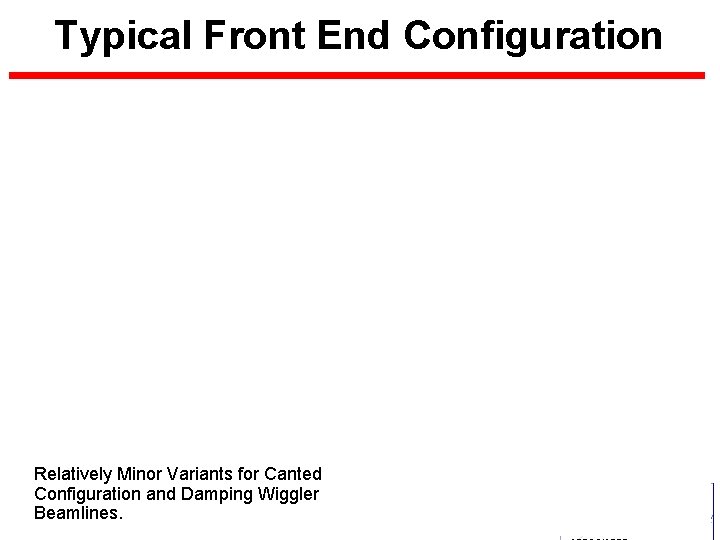 Typical Front End Configuration Relatively Minor Variants for Canted Configuration and Damping Wiggler Beamlines.